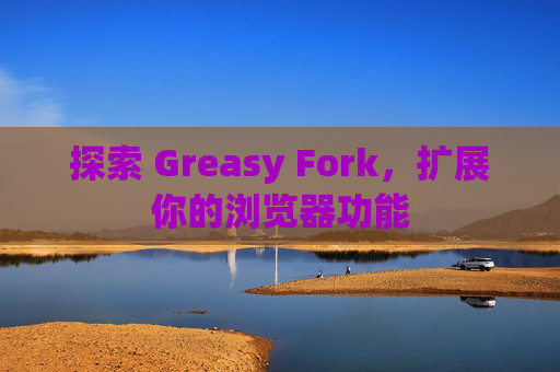 探索 Greasy Fork，扩展你的浏览器功能